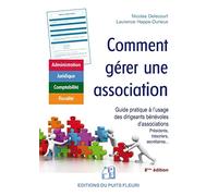 Comment gérer une association: Guide à l'usage des dirigeants bénévoles d'associations (présidents, trésoriers, secrétaires généraux)