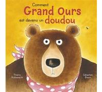 Comment Grand Ours est devenu un doudou Thierry Robberecht (Auteur), Sébastien Braun (Illustration)