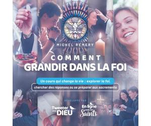 Comment grandir dans la foi: Un cours qui change la vie : chercher des réponses ou se préparer aux sacrements