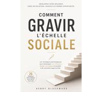 Comment gravir l'échelle sociale: Les stratégies psychologiques pour développer son influence, élargir son réseau et accéder à de nouvelles opportunités