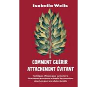 Comment guérir Attachement évitant: Techniques efficaces pour surmonter le détachement émotionnel et établir des connexions sécurisées pour une relation durable