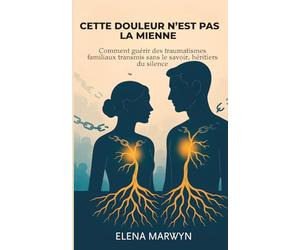 Comment guérir des traumatismes familiaux transmis sans le savoir, Héritiers du silence - Cette douleur n’est pas la mienne: Briser le cycle de la ... héritées et se libérer durablement