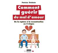 Comment guérir du mal d'amour: De la rupture à la reconstruction en 5 étapes