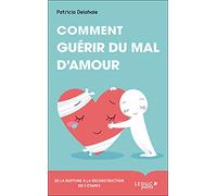 Comment guérir du mal d'amour: De la rupture à la reconstruction en 5 étapes