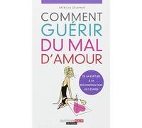 Comment guérir du mal d'amour, de la rupture à la reconstruction en 5 étapes