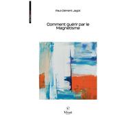 Comment guérir par le Magnétisme - Paul-Clément Jagot - VIVAT - broché - Essai