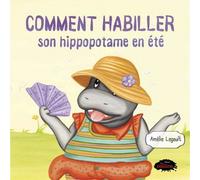 Comment habiller son hippopotame en ete - Amélie Legault - Les Malins - broché - Album jeunesse
