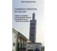 Comment hériter en Islam ? 1. Notions et préalables 2. e répartition des parts 3. Procédés de calcul et études de cas pratiques - Tafsir al Ousseynou Samb - L'harmattan - broché - Guide