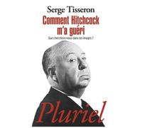 Comment Hitchcok M'a Guéri - Que Cherchons-Nous Dans Les Images ?
