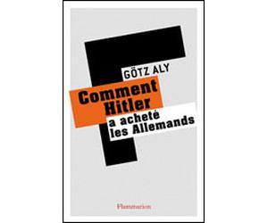 Comment Hitler a acheté les Allemands Le IIIᵉ Reich, une dictature au service du peuple - Gotz Aly - Flammarion - broché - Essai