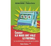 Comment ils nous ont volé le football: La mondialisation racontée par le football