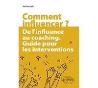 Comment influencer ?: De l'influence au coaching. Guide pour les interventions