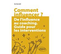 Comment influencer ? De l'influence au coaching. Guide pour les interventions - Alex Mucchielli - Ellipses - broché - Etude