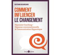 Comment influencer le changement: Hypnosis coaching : Hypnose conversationnelle & communication hypnotique