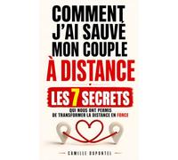 Comment J’ai Sauvé Mon Couple à Distance: Les 7 Secrets qui nous ont Permis de Transformer la Distance en Force | Livre sur les Relations à Distance