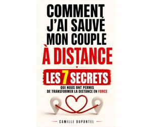 Comment J’ai Sauvé Mon Couple à Distance: Les 7 Secrets qui nous ont Permis de Transformer la Distance en Force | Livre sur les Relations à Distance