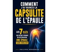 Comment J’ai Vaincu la Capsulite de l’Épaule: Les 7 Clés qui m’ont Permis de Retrouver une Épaule Mobile et Sans Douleur