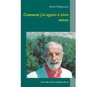 Comment j'ai appris à vivre mieux: Pour aller Vers le meilleur de soi