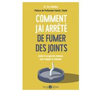 Comment j'ai arrêté de fumer des joints: Guide à l'usage des fumeurs pour stopper le cannabis