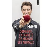Comment j'ai arrêté de manger les animaux - Hugo Clément - Points - Poche - Essai