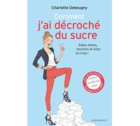 Comment j'ai décroché du sucre adieu stress, boutons et kilos en trop