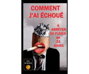Comment j'ai échoué à arrêter de fumer en 21 jours: de la difficulté à arrêter de fumer - et comment il est possible de garder le sens de l’humour !
