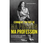 Comment j'ai fait de ma passion ma profession La reconversion d'une instit' devenue photographe - Emilie Zangarelli - Eyrolles - broché - Essai