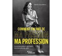 Comment j'ai fait de ma passion ma profession La reconversion d'une instit' devenue photographe - Emilie Zangarelli - Eyrolles - broché - Essai