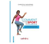 COMMENT J'AI FAIT DU SPORT UNE ROUTINE DE VIE: 25 PRINCIPES SIMPLES POUR PRATIQUER UNE ACTIVITÉ PHYSIQUE RÉGULIERE QUEL QUE SOIT SON POIDS, SON ÂGE ET SON SEXE