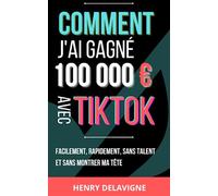 Comment j'ai gagné 100 000 € avec tiktok : facilement, rapidement, sans talent et sans montrer ma tête