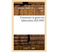 Comment j'ai guéri ma tuberculose René Savatier (Auteur)