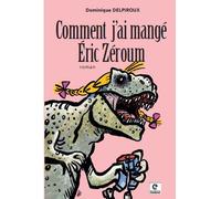 Comment j'ai mangé Eric Zéroum - Dominique Delpiroux - Empreinte Eds - broché - Roman