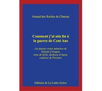 Comment j'ai mis fin à la guerre de Cent Ans, les vraies fausses mémoires de Yolande d'Aragon, reine - Arnaud des Roches de - La Lettre Active - broché - Biographie