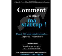 Comment j'ai planté ma startup: Plus de 100 leçons entrepreneuriales et plus de 100 solutions