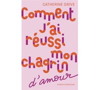 Comment j'ai réussi mon chagrin d'amour - Catherine Grive - Sarbacane - broché - Roman adolescent