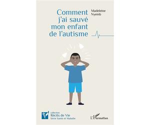 Comment j'ai sauvé mon enfant de l'autisme - Madeleine Nyemb - L'harmattan - broché - Récit
