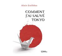 Comment j'ai sauvé Tokyo - Alain Guilldou - Hello - broché - Roman
