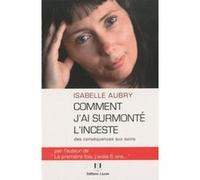 Comment j'ai surmonté l'inceste - Des conséquences aux soins Isabelle Aubry (Auteur)