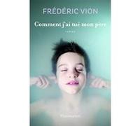 Frédéric Vion – Comment j'ai tué mon père – Roman – Broché – Flammarion