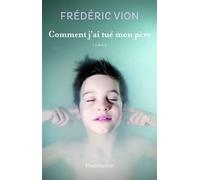 Frédéric Vion – Comment j'ai tué mon père – Roman – Broché – Flammarion