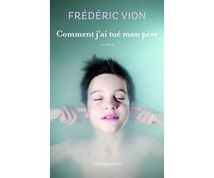 Comment j'ai tué mon père - Frédéric Vion - Flammarion - broché - Roman
