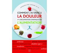 Comment j'ai vaincu la douleur et l'inflammation chronique par l'alimentation - Jacqueline Lagacé - Thierry Souccar Eds - broché - Guide
