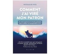 Comment J'ai Viré Mon Patron - Un Récit Inspirant Et 5 Rituels Puissants Pour Se Libérer Et Entreprendre Sa Vie