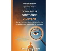 Comment je fonctionne vraiment: Comprendre ses réactions, ses schémas et ses émotions pour mieux se connaître