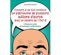 Comment je me suis constitué un patrimoine de plusieurs millions d'euros avec un salaire de 1 750 Goulwenn Tristant (Auteur)