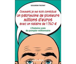 Comment je me suis constitué un patrimoine de plusieurs millions d'euros avec un salaire de 1 750 L'histoire vraie du pompier millionnaire - Goulwenn Tristant - Maxima - broché - Essai