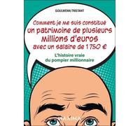 Comment Je Me Suis Constitué Un Patrimoine De Plusieurs Millions D'euros Avec Un Salaire De 1750 Euros - Sans Connaissance En Immobilier Ni Aide Particulière Et Avec Pour Capital De Départ -...