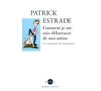 Comment je me suis débarrassé de moi-même Les sept portes du changement - Patrick Estrade - Robert Laffont - broché - Guide