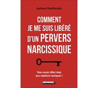 Comment je me suis libéré d'un pervers narcissique: Vous aussi, dites stop aux relations toxiques !