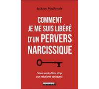 Comment je me suis libéré d'un pervers narcissique Vous aussi, dites stop aux relations toxiques ! - Jackson Mackenzie - Leduc S. - broché - Essai
